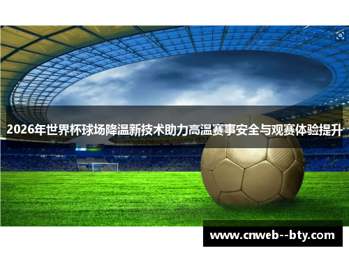 2026年世界杯球场降温新技术助力高温赛事安全与观赛体验提升 2026年世界杯球场降温新技术助力高温赛事安全与观赛体验提升