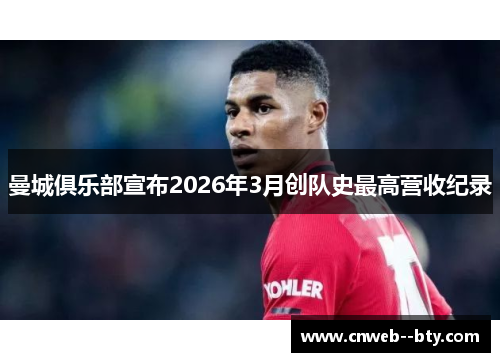 曼城俱乐部宣布2026年3月创队史最高营收纪录