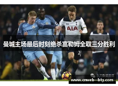 曼城主场最后时刻绝杀富勒姆全取三分胜利