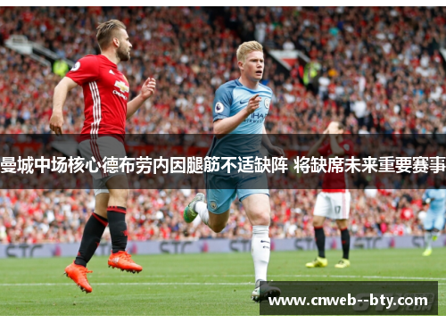 曼城中场核心德布劳内因腿筋不适缺阵 将缺席未来重要赛事