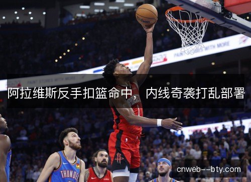 阿拉维斯反手扣篮命中，内线奇袭打乱部署