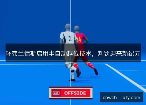 环弗兰德斯启用半自动越位技术,判罚迎来新纪元 环弗兰德斯启用半自动越位技术,判罚迎来新纪元