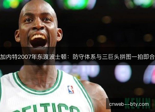 加内特2007年东渡波士顿：防守体系与三巨头拼图一拍即合